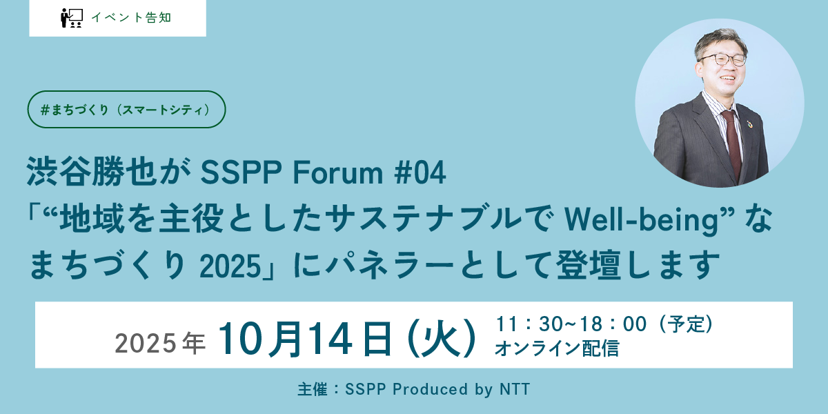 渋谷勝也がSSPP Forum #04「“地域を主役としたサステナブルでWell-being”なまちづくり2025」にパネラーとして登壇します