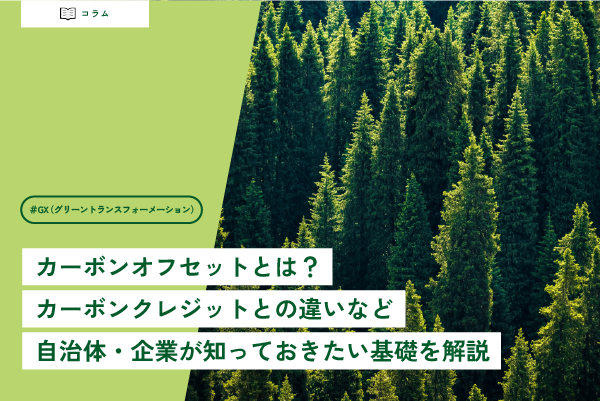 カーボンオフセットとは？カーボンクレジットとの違いなど自治体・企業が知っておきたい基礎を解説