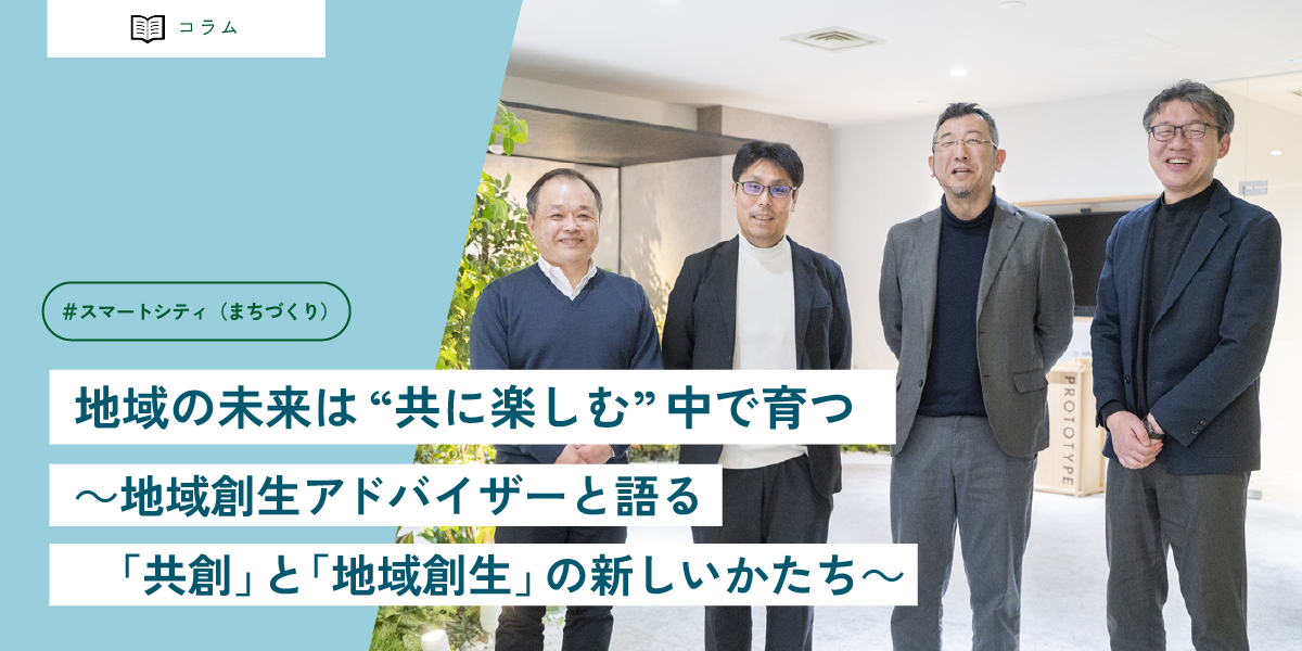 地域の未来は“共に楽しむ”中で育つ ～地域創生アドバイザーと語る「共創」と「地域創生」の新しいかたち～